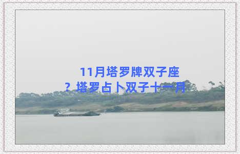 11月塔罗牌双子座？塔罗占卜双子十一月