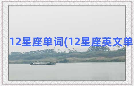 12星座单词(12星座英文单词怎么读)