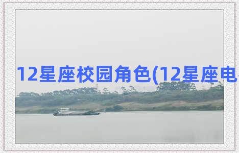 12星座校园角色(12星座电视剧角色)