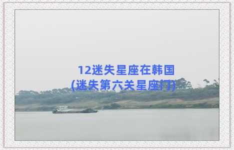 12迷失星座在韩国(迷失第六关星座门)