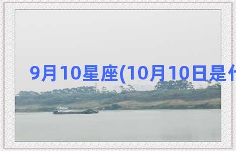 9月10星座(10月10日是什么星座)