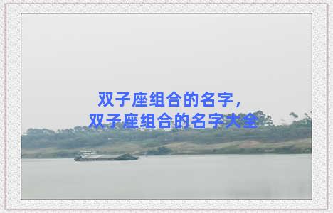 双子座组合的名字，双子座组合的名字大全