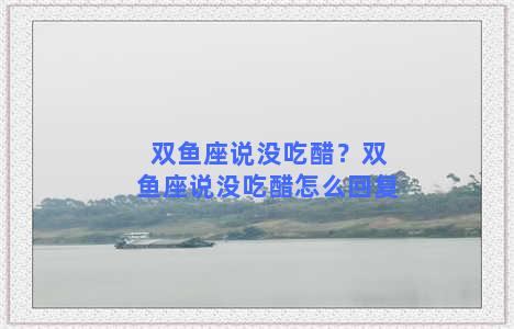 双鱼座说没吃醋？双鱼座说没吃醋怎么回复