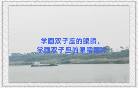 学画双子座的眼睛，学画双子座的眼睛图片