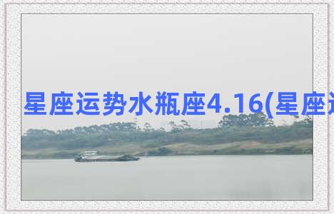 星座运势水瓶座4.16(星座运势免费)